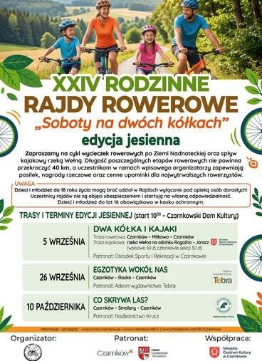 XXIV RODZINNE RAJDY ROWEROWE &bdquo;Soboty na dw&oacute;ch k&oacute;łkach" edycja jesienna DWA K&Oacute;ŁKA I KAJAKI Trasa rowerowa: Czarnk&oacute;w - Miłkowo - Czarnk&oacute;w 5 WRZEŚNIA Trasa kajakowa: rzeka Wełna na odcinku Rogoźno - Jaracz (wpisowe 60 zł, członkowie sekcji 30 zł) Patronat: O