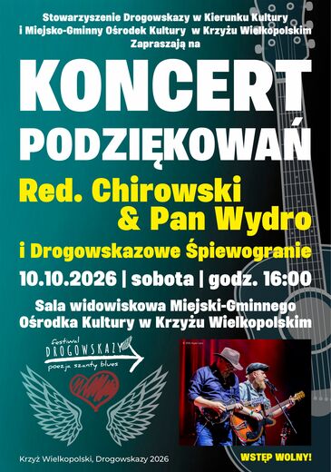 Stowarzyszenie Drogowskazy w Kierunku Kultury i Miejsko-Gminny Ośrodek Kultury w Krzyżu Wielkopolskim Zapraszają na KONCERT PODZIĘKOWAŃ  Red. Chirowski &amp; Pan Wydro i Drogowskazowe Śpiewogranie 10.10.2026 | sobota | godz. 16:00 Sala widowiskowa Miejski-Gminnego Ośrodka Kultury w Krzyżu Wielkopolskim festival DROGOWSKAZY poezja szanty blues 2026 AIGARS Lapsa Krzyż Wielkopolski, Drogowskazy 2026 WSTĘP WOLNY!