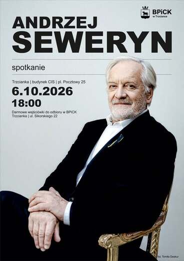 BPICK w Trzciance spotkanie z ANDRZEJEM SEWERYNEM  Trzcianka | budynek CIS | pl. Pocztowy 25 6.10.2026 18:00 Darmowe wejści&oacute;wki do odbioru w BPICK Trzcianka | ul. Sikorskiego 22 fot Tomila Deskur