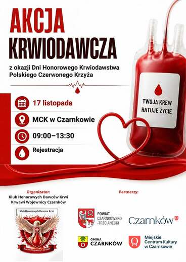 AKCJA KRWIODAWCZA z okazji Dni Honorowego Krwiodawstwa Polskiego Czerwonego Krzyża CO 17 listopada MCK w Czarnkowie 09:00-13:30 Rejestracja Organizator: Klub Honorowych Dawc&oacute;w Krwi Krwawi Wojownicy Czarnk&oacute;w Klub Honorowych Dawc&oacute;w Krwi Krwawi Wojownicy Czarnk&oacute;w TWOJA KREW RATUJE ŻYCIE Partnerzy: POWIAT CZARNKOWSKO -TRZCIANECKI Czarnk&oacute;w CZARNK&Oacute;W  Miejskie Centrum Kultury w Czarnkowie