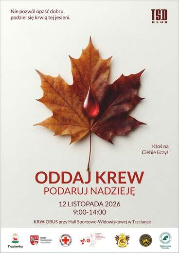 Nie pozw&oacute;l opaść dobru, podziel się krwią tej jesieni. T9D KLUB Trzcianka Ktoś na Ciebie liczy! ODDAJ KREW PODARUJ NADZIEJĘ 12 LISTOPADA 2026 9:00-14:00 KRWIOBUS przy Hali Sportowo-Widowiskowej w Trzciance POWIAT CZARNKOWSKO -TRZCIANECKI CZERWONE POLSKI KAZYS REGIONALNE CENTRUM KRWIODAWSTWA 1 KRWIOLECZNICTWA TRZCIANKA Nadleśnictwo Trzcianka