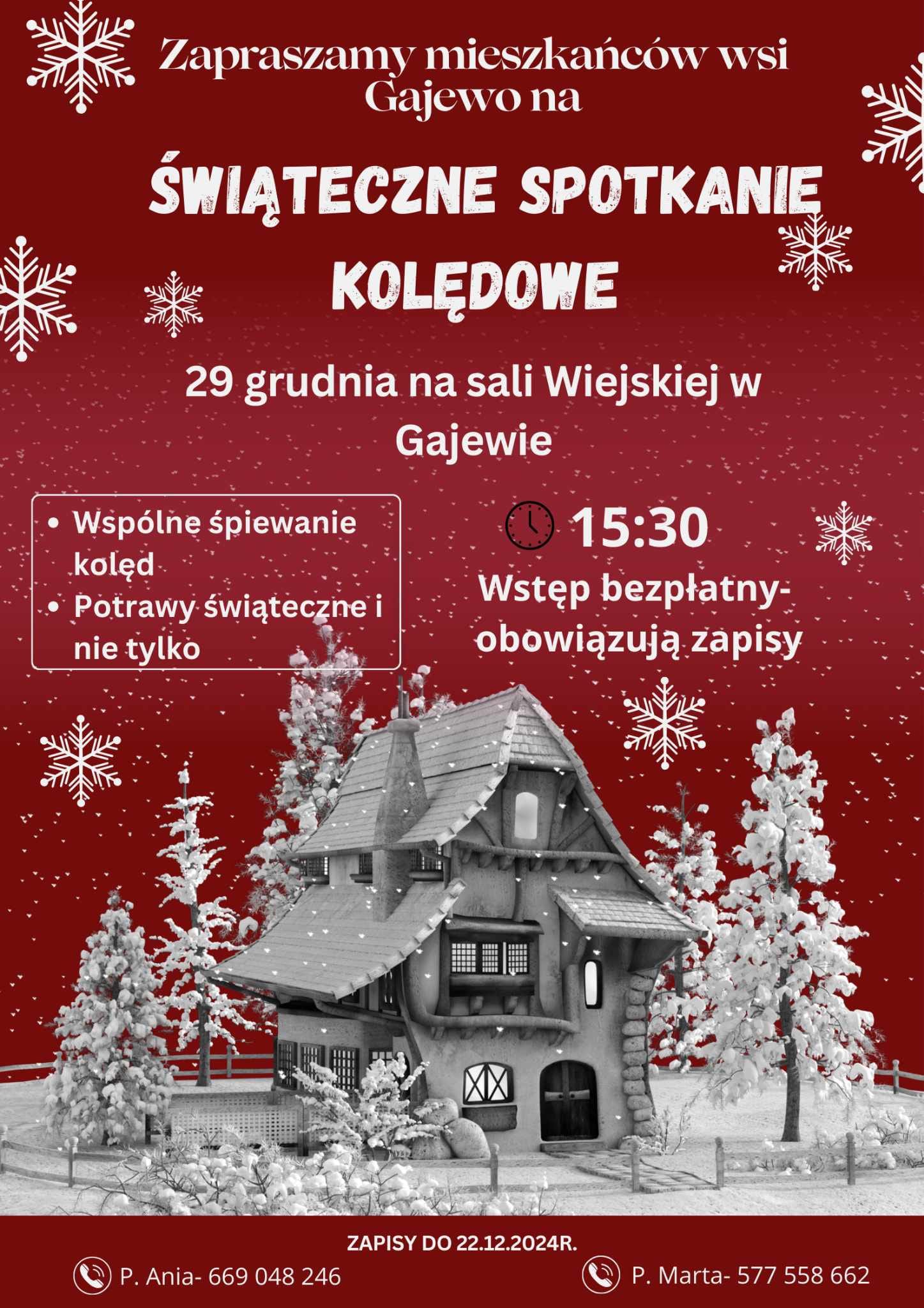 Zapraszamy mieszkańc&oacute;w wsi Gajewo na&nbsp;ŚWIĄTECZNE SPOTKANIE KOLĘDOWE 29 grudnia na&nbsp;sali Wiejskiej w&nbsp;Gajewie Wsp&oacute;lne śpiewanie kolęd Potrawy świąteczne i&nbsp;nie tylko 15:30 Wstęp bezpłatny- obowiązują zapisy ZAPISY DO 22.12.2024R. P. Ania- 669 048 246 P. Marta- 577 558 662