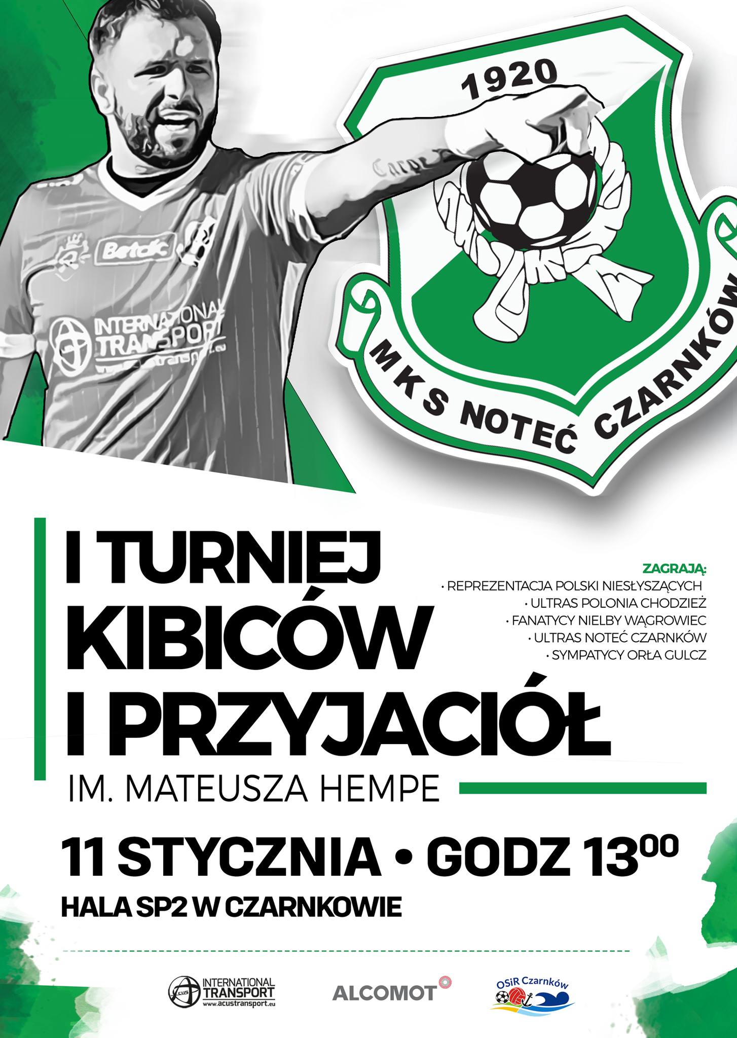 1920 MKS NOTEĆ CZARNK&Oacute;W I TURNIEJ KIBIC&Oacute;W I PRZYJACI&Oacute;Ł IM. MATEUSZA HEMPE ZAGRAJĄ: REPREZENTACJA POLSKI NIESŁYSZĄCYCH ULTRAS POLONIA CHODZIEŻ FANATYCY NIELBY WĄGROWIEC ULTRAS NOTEĆ CZARNK&Oacute;W  SYMPATYCY ORŁA GULCZ 11 STYCZNIA GODZ 13⁰⁰ HALA SP2 W CZARNKOWIE INTERNATIONAL TRANSPORT www.acustransport.eu ALCOMOT OSIR Czarnk&oacute;w