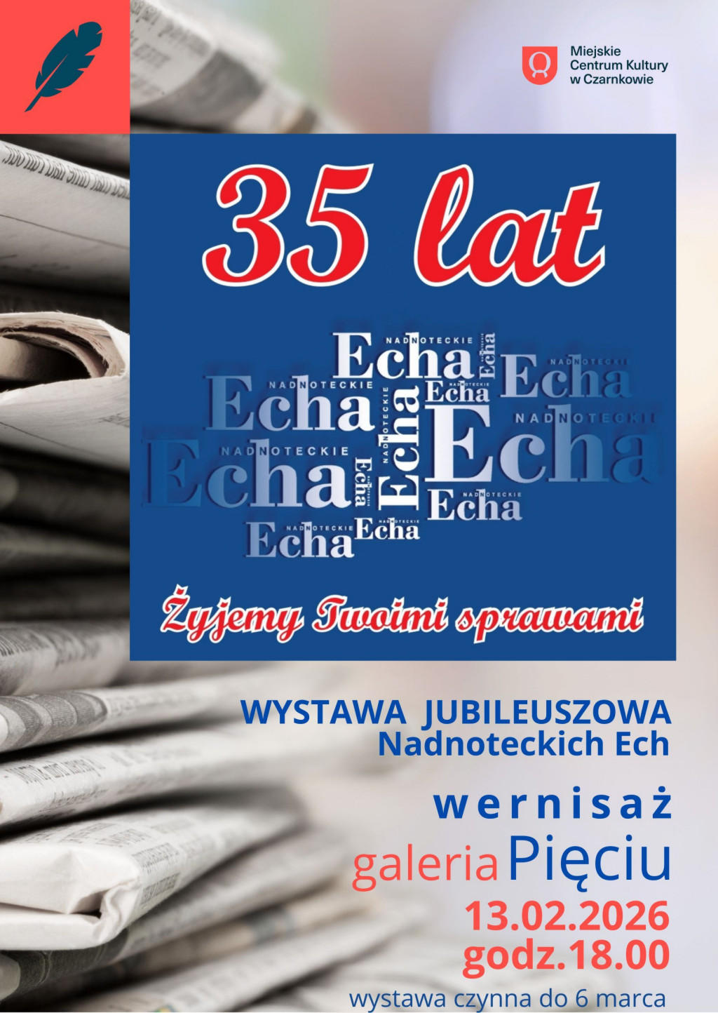 NADNOTECKIE Echa Żyjemy Twoimi sprawami WYSTAWA JUBILEUSZOWA Nadnoteckich Ech wernisaż galeria Pięciu 13.02.2026 godz. 18.00 wystawa czynna do 6 marca