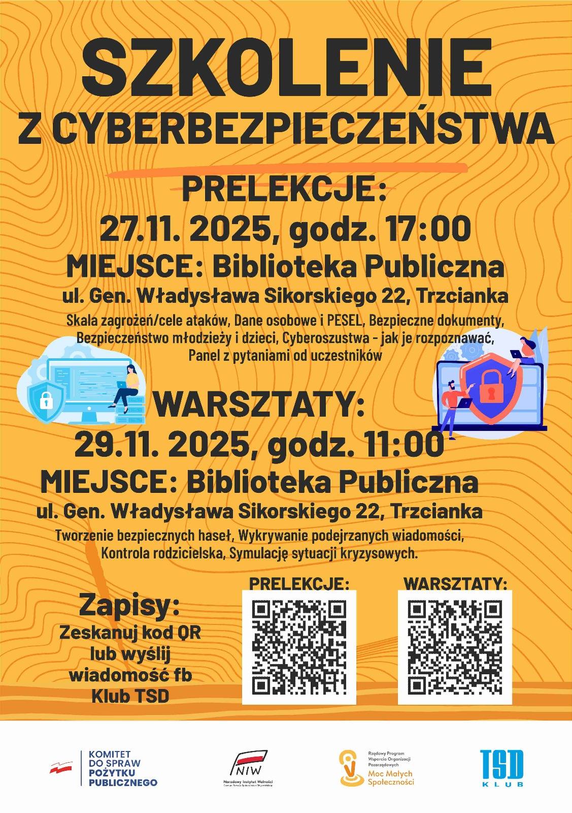 SZKOLENIE Z CYBERBEZPIECZEŃSTWA PRELEKCJE: 27.11.2025, godz. 17:00 MIEJSCE: Biblioteka Publiczna ul. Gen. Władysława Sikorskiego 22, Trzcianka Skala zagrożeń/cele atak&oacute;w, Dane osobowe i&nbsp;PESEL, Bezpieczne dokumenty, Bezpieczeństwo młodzieży i&nbsp;dzieci, Cyberoszustwa - jak je rozpoznawać, Panel z&nbsp;pytaniami od uczestnik&oacute;w WARSZTATY: 29.11.2025, godz. 11:00 MIEJSCE: Biblioteka Publiczna ul. Gen. Władysława Sikorskiego 22, Trzcianka Tworzenie bezpiecznych haseł, Wykrywanie podejrzanych wiadomości, Kontrola rodzicielska, Symulację sytuacji kryzysowych. Zapisy: Zeskanuj kod QR lub&nbsp;wyślij wiadomość fb Klub TSD