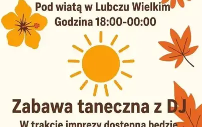 ZAKOŃCZENIE LATA 27.09.2025r. (Sobota) Pod wiatą w Lubczu Wielkim Godzina 18:00-00:00 Zabawa taneczna z DJ W trakcie imprezy dostępna będzie fotobudka 360 oraz występ specjalnych gości, którzy dadzą dużo uśmiechu Dostępna będzie gastronomia, którą zapewni