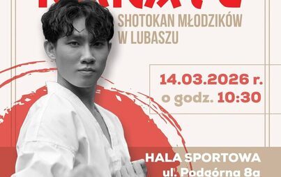 MIĘDZYWOJEWÓDZKI TURNIEJ KARATE SHOTOKAN MŁODZIKÓW W LUBASZU 14.03.2026 r. o godz. 10:30 HALA SPORTOWA ul. Podgórna 8a w Lubaszu